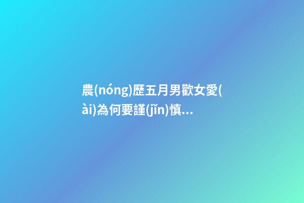 農(nóng)歷五月男歡女愛(ài)為何要謹(jǐn)慎？